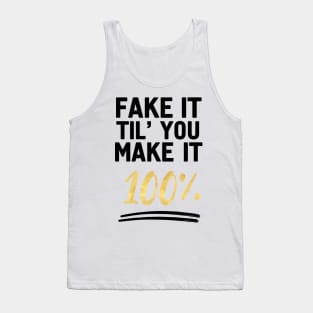 FAKE IT TIL YOU MAKE IT 100% - Motivational quote Tank Top